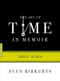 Title: The Art of Time in Memoir: Then, Again, Author: Sven Birkerts