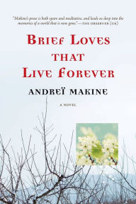 Title: Brief Loves That Live Forever: A Novel, Author: Andreï Makine