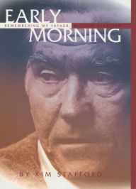 Title: Early Morning: Remembering My Father, William Stafford, Author: Kim Stafford