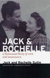 Title: Jack and Rochelle: A Holocaust Story of Love and Resistance, Author: Jack Sutin