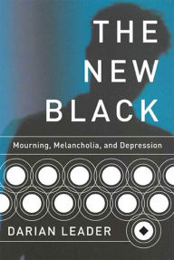 Title: The New Black: Mourning, Melancholia, and Depression, Author: Darian Leader