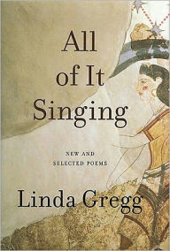 Title: All of It Singing: New and Selected Poems, Author: Linda Gregg