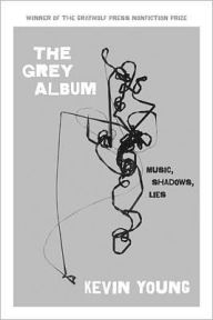 Title: The Grey Album: On the Blackness of Blackness, Author: Kevin Young