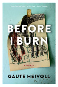 Title: Before I Burn: A Novel, Author: Gaute Heivoll