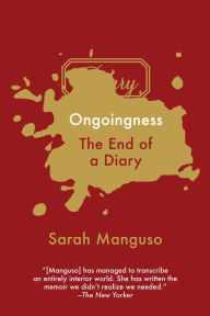 Title: Ongoingness: The End of a Diary, Author: Sarah Manguso