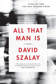 Title: All That Man Is: A Novel, Author: David Szalay