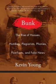 Title: Bunk: The Rise of Hoaxes, Humbug, Plagiarists, Phonies, Post-Facts, and Fake News, Author: Kevin Young