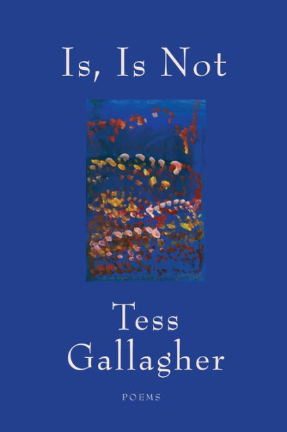 Is Is Not Poems By Tess Gallagher Paperback Barnes Noble