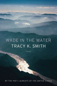 Title: Wade in the Water, Author: Tracy K. Smith