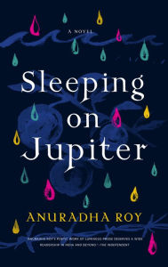 Title: Sleeping on Jupiter, Author: Anuradha Roy