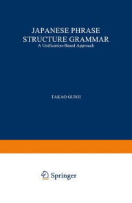 Title: Japanese Phrase Structure Grammar: A Unification-based Approach / Edition 1, Author: T. Gunji
