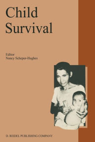 Title: Child Survival: Anthropological Perspectives on the Treatment and Maltreatment of Children, Author: Nancy Scheper-Hughes