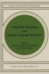 Title: Categorial Grammars and Natural Language Structures / Edition 1, Author: Richard T. Oehrle