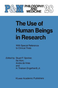 Title: The Use of Human Beings in Research: With Special Reference to Clinical Trials / Edition 1, Author: S.F. Spicker