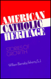 Title: American Catholic Heritage: Stories of Growth, Author: William Barnaby Faherty S.J.