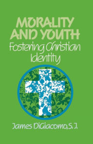 Title: Morality and Youth: Fostering Christian Identity, Author: James DiGiacomo S.J.