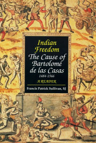 Title: Indian Freedom: The Cause of BartolomZ de las Casas, Author: Bartolomé Casas
