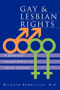Title: Gay & Lesbian Rights: A Question: Sexual Ethics or Social Justice?, Author: Richard Peddicord Peddicord O.P. O.P.