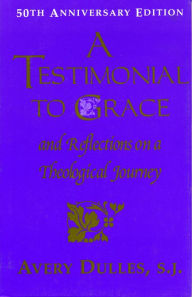 Title: A Testimonial to Grace: and Reflections on a Theological Journey, Author: Avery Dulles S.J. Lawrence J. McGinley Professor of Religion and Society