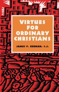 Title: Virtues for Ordinary Christians / Edition 1, Author: James F. Keenan