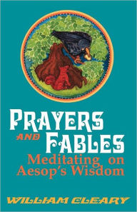Title: Prayers and Fables: Meditating on Aesop's Wisdom, Author: William Cleary
