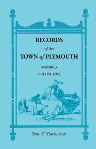 Title: Records of the Town of Plymouth, Volume 3 1743-1783, Author: William T. Davis