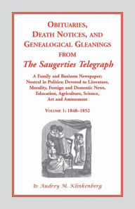 Title: Obituaries, Death Notices and Genealogical Gleanings from the Saugerties Telegraph, 1848-1852, Vol. 1, Author: Audrey M. Klinkenberg
