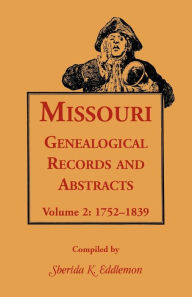 Title: Missouri Genealogical Records & Abstracts: Volume 2: 1752-1839, Author: Sherida K Eddlemon