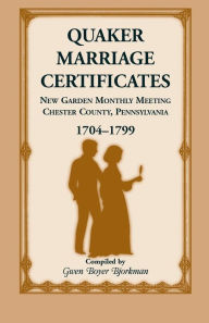 Title: Quaker Marriage Certificates: New Garden Monthly Meeting, Chester County, Pennsylvania, 1704-1799, Author: Gwen Boyer Bjorkman