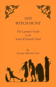 Title: 1692 Witch Hunt: The Layman's Guide to the Salem Witchcraft Trials, Author: George M Yool