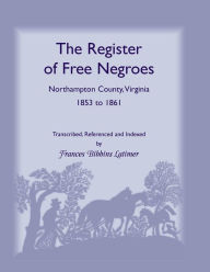 The Register of Free Negroes: Northampton County, Virginia, 1853-1861