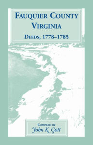 Title: Fauquier County, Virginia, Deeds, 1778-1785, Author: John K Gott