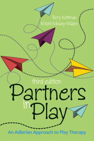 Title: Partners in Play: An Adlerian Approach to Play Therapy, 3rd Edition / Edition 3, Author: Terry Kottman