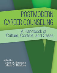 Title: Postmodern Career Counseling: A Handbook of Culture, Context, and Cases, Author: Louis A. Busacca & Mark C. Rehfuss