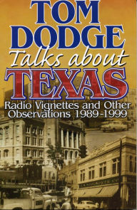 Title: Tom Dodge Talks About Texas: Radio Vignettes and Other Observations 1989-1999, Author: Tom Dodge