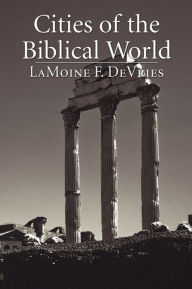 Cities of the Biblical World: An Introduction to the Archaeology, Geography, and History of Biblical Sites