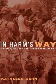 Title: In Harm's Way: A History of Christian Peacemaker Teams, Author: Kathleen Kern