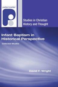 Title: Infant Baptism in Historical Perspective, Author: David F Wright