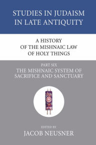 Title: A History of the Mishnaic Law of Holy Things, Part 6, Author: Jacob Neusner PhD