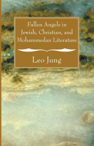 Title: Fallen Angels in Jewish, Christian and Mohammedan Literature, Author: Leo Jung