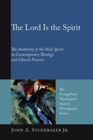 Title: The Lord Is the Spirit: The Authority of the Holy Spirit in Contemporary Theology and Church Practice, Author: John A Studebaker
