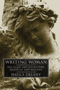 Title: Writing Woman: Sex, Class and Literature, Medieval and Modern, Author: Sheila Delany