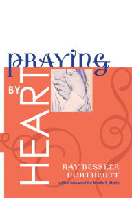 Title: Praying by Heart, Author: Kay Bessler Northcutt