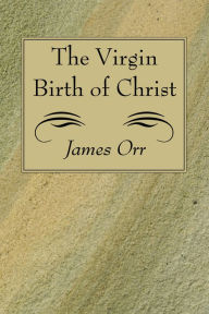 Title: The Virgin Birth of Christ, Author: James Orr