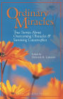 Ordinary Miracles: True Stories About Overcoming Obstacles & Surviving Catastrophes / Edition 1
