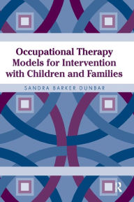 Title: Occupational Therapy Models for Intervention with Children and Families / Edition 1, Author: Sandra Barker Dunbar
