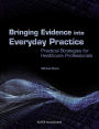 Bringing Evidence into Everyday Practice: Practical Strategies for Healthcare Professionals / Edition 1