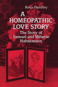 Title: A Homeopathic Love Story: The Story of Samuel and Melanie Hahnemann, Author: Rima Handley