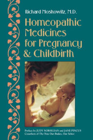 Title: Homeopathic Medicines for Pregnancy and Childbirth, Author: Richard Moskowitz M.D.
