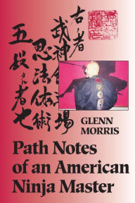 Title: Path Notes of an American Ninja Master, Author: Glenn J. Morris